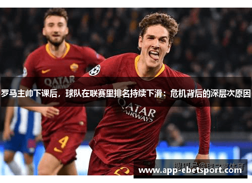 罗马主帅下课后，球队在联赛里排名持续下滑：危机背后的深层次原因